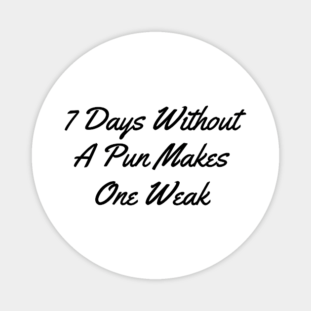 7 days witthout a pun makes one weak black Magnet by Typography Dose
